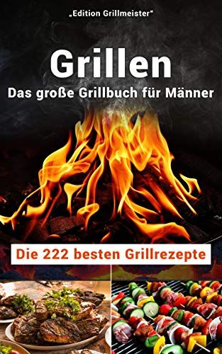 Grillen Das große Grillbuch für änner Die 222 besten Grillrezepte PDF