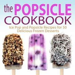 Gratis ebook auf Englisch The Popsicle Cookbook: Ice Pop and Popsicle Recipes for 50 Delicious Frozen Desserts (eBook, ePUB)