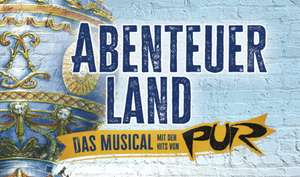 [Corporate Benefits] 17%+ Nachlass für Tickets zu ABENTEUERLAND – Das Musical mit den Hits von PUR