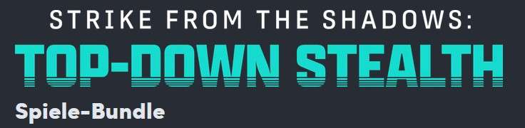 [Humble Bundle] [Steam] [PC] - Strike from the Shadows - Top-Down Stealth / 7 Spiele, 3 Coupons - Games Bundle ab € 6,44