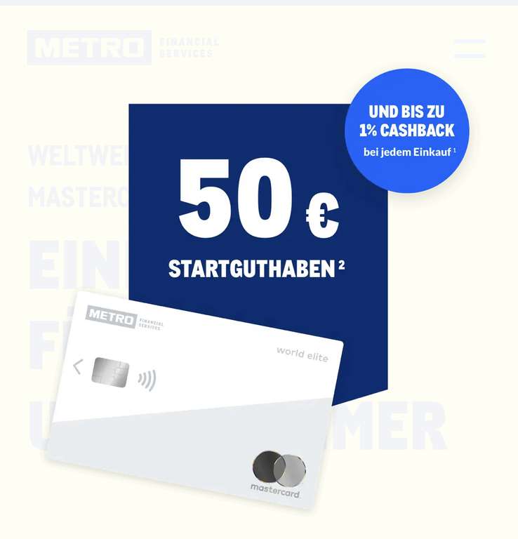 Überall 1% Cashback für 12 Monate (danach 0,5% Cashback ) 50€ Startguthaben +25€ KwK mit kostenloser METRO FS Mastercard Debitkarte